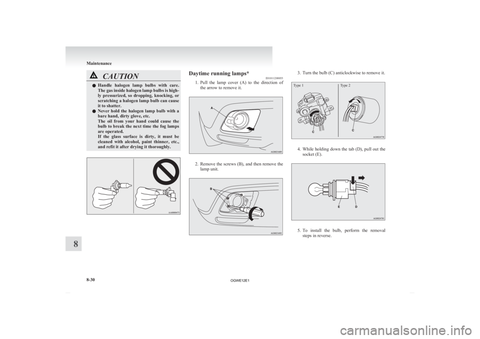 MITSUBISHI ASX 2012 Owners Manual (in English) CAUTION
l
Handle halogen lamp bulbs with care.
The gas inside halogen lamp bulbs is high-
ly pressurized, so dropping, knocking, or
scratching a halogen lamp bulb can cause
it to shatter.
l MITSUBISHI ASX 2012 Owners Manual (in English) CAUTION
l
Handle halogen lamp bulbs with care.
The gas inside halogen lamp bulbs is high-
ly pressurized, so dropping, knocking, or
scratching a halogen lamp bulb can cause
it to shatter.
l