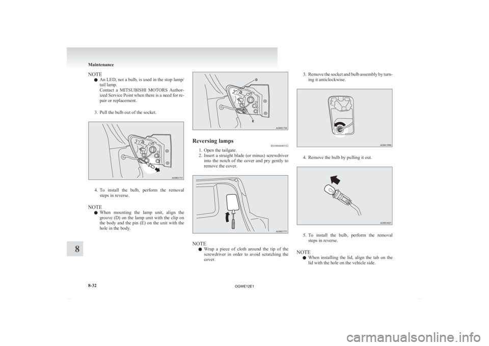 MITSUBISHI ASX 2012  Owners Manual (in English) NOTE
l An 
LED, not a bulb, is used in the stop lamp/
tail lamp.
Contact  a  MITSUBISHI  MOTORS  Author-
ized Service Point when there is a need for re-
pair or replacement.
3. Pull the bulb out of th
