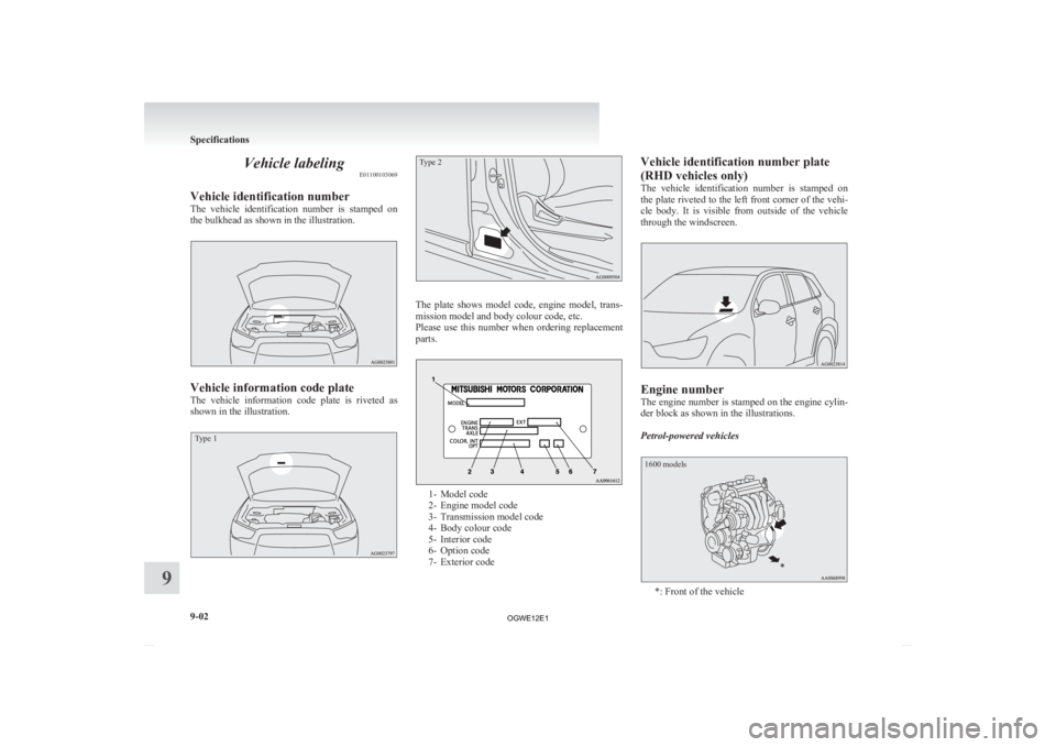 MITSUBISHI ASX 2012   (in English) User Guide Vehicle labeling
E01100103069
Vehicle identification number
The 
vehicle  identification  number  is  stamped  on
the bulkhead as shown in the illustration. Vehicle information code plate
The 

vehicl