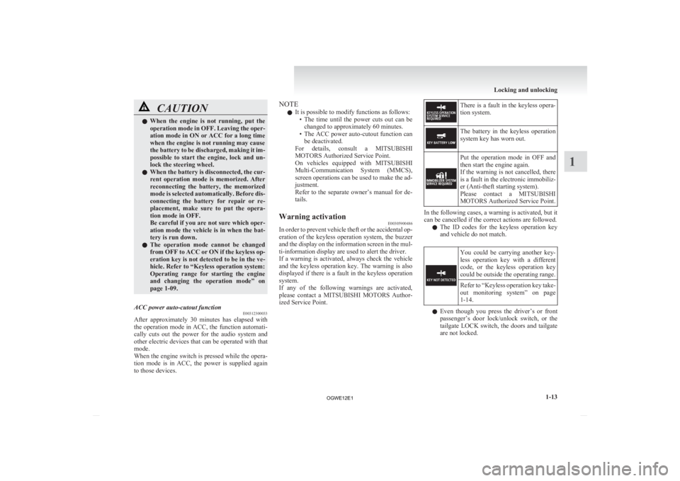 MITSUBISHI ASX 2012 Owners Manual (in English) CAUTION
l
When the engine is not running, put the
operation mode in OFF. Leaving the oper-
ation mode in ON or ACC for a long time
when the engine is not running may cause
the battery to be dis MITSUBISHI ASX 2012 Owners Manual (in English) CAUTION
l
When the engine is not running, put the
operation mode in OFF. Leaving the oper-
ation mode in ON or ACC for a long time
when the engine is not running may cause
the battery to be dis