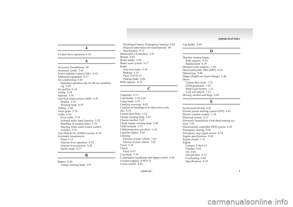 MITSUBISHI ASX 2012 Owners Manual (in English) 4
4-wheel drive operation 4-32
AAccessory (Installation) 04
Accessory socket 5-61
Active stability control (ASC)
4-42
Additional equipment 8-17
Air conditioning 5-03 Important operation tips fo MITSUBISHI ASX 2012 Owners Manual (in English) 4
4-wheel drive operation 4-32
AAccessory (Installation) 04
Accessory socket 5-61
Active stability control (ASC)
4-42
Additional equipment 8-17
Air conditioning 5-03 Important operation tips fo