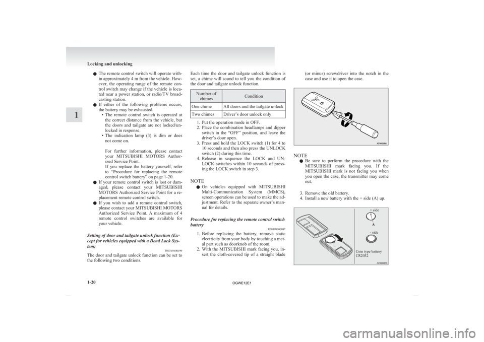 MITSUBISHI ASX 2012   (in English) Service Manual l
The  remote control switch will operate with-
in approximately 4 m from the vehicle. How-
ever,  the  operating  range  of  the  remote  con-
trol switch may change if the vehicle is loca-
ted  near