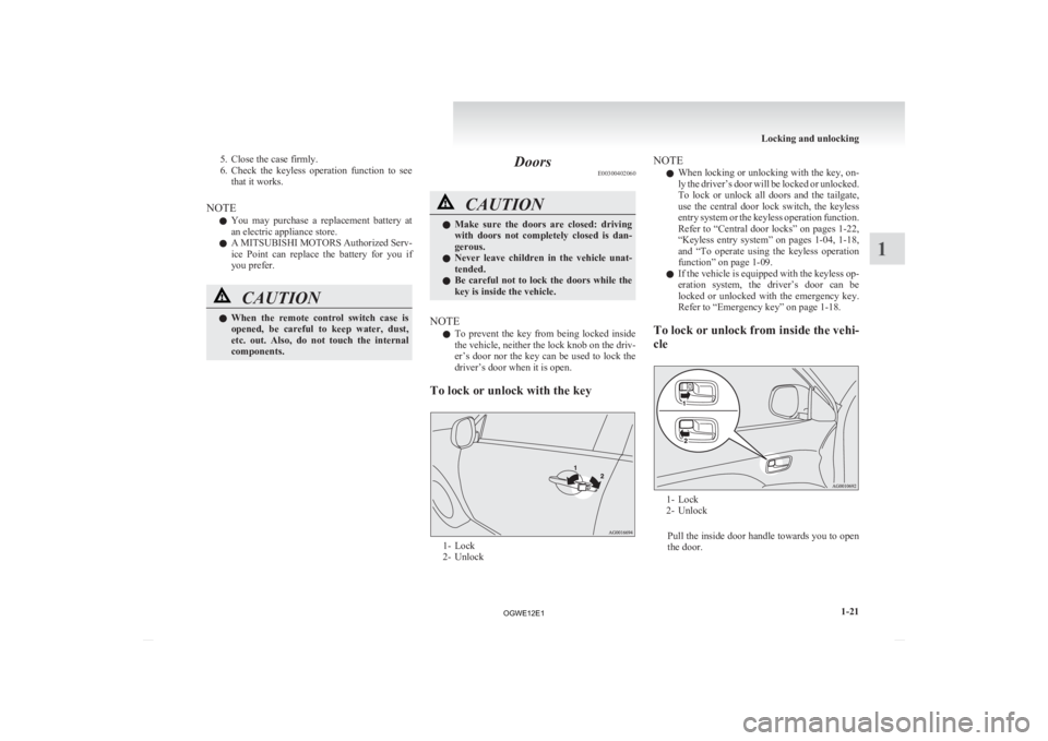 MITSUBISHI ASX 2012   (in English) Service Manual 5. Close the case firmly.
6. Check 
the  keyless  operation  function  to  see
that it works.
NOTE l You  may  purchase  a  replacement  battery  at
an electric appliance store.
l A MITSUBISHI MOTORS 