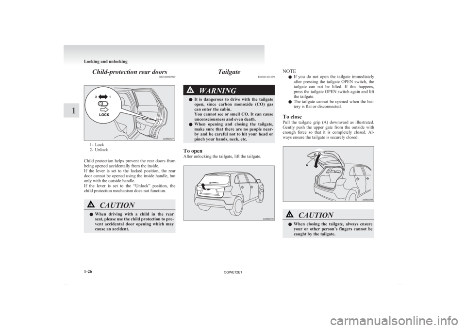 MITSUBISHI ASX 2012   (in English) Service Manual Child-protection rear doors
E003009009991- Lock
2-
Unlock
Child  protection  helps  prevent  the  rear  doors  from
being opened accidentally from the inside.
If  the  lever  is  set  to  the  locked 