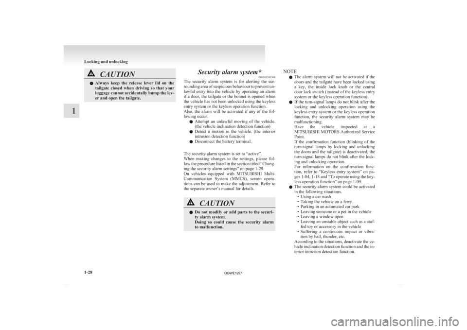 MITSUBISHI ASX 2012  Owners Manual (in English) CAUTION
l
Always  keep  the  release  lever  lid  on  the
tailgate  closed  when  driving  so  that  your
luggage cannot accidentally bump the lev-
er and open the tailgate. Security alarm system*
E00