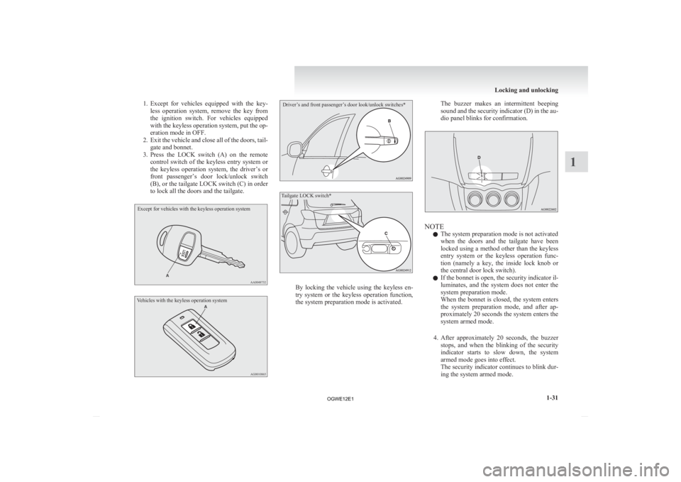 MITSUBISHI ASX 2012  Owners Manual (in English) 1. Except for  vehicles  equipped  with  the  key-
less  operation  system,  remove  the  key  from
the  ignition  switch.  For  vehicles  equipped
with the keyless operation system, put the op-
erati