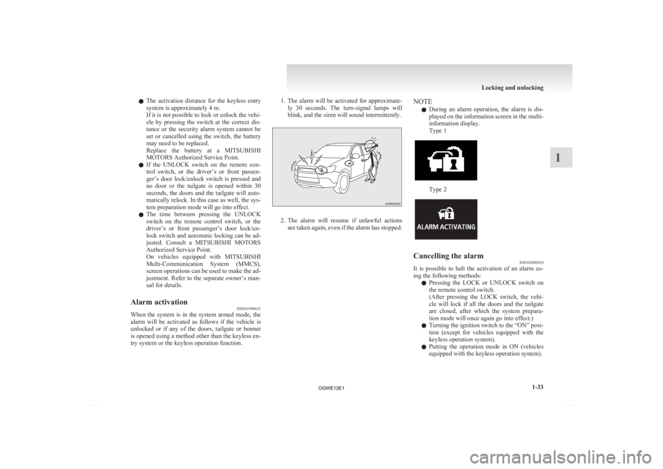 MITSUBISHI ASX 2012  Owners Manual (in English) l
The  activation  distance  for  the  keyless  entry
system is approximately 4 m.
If it is not possible to lock or unlock the vehi-
cle  by  pressing  the  switch  at  the  correct  dis-
tance  or  t