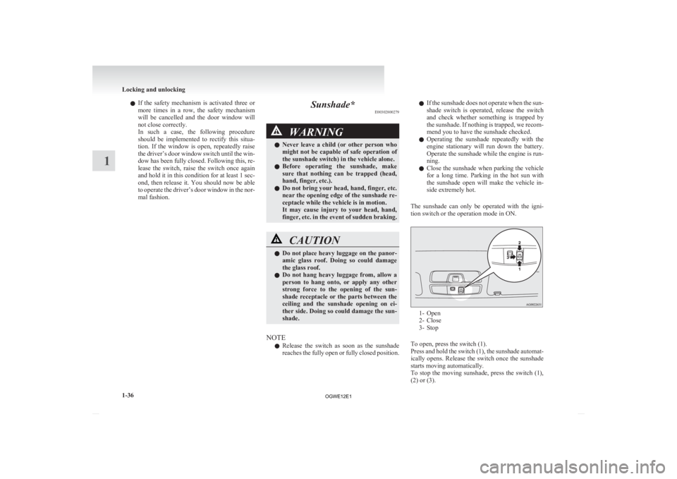 MITSUBISHI ASX 2012   (in English) User Guide l
If  the  safety  mechanism  is  activated  three  or
more  times  in  a  row,  the  safety  mechanism
will  be  cancelled  and  the  door  window  will
not close correctly.
In  such  a  case,  the  