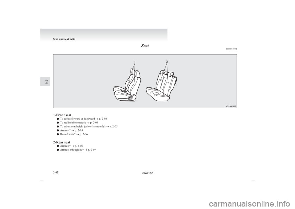 MITSUBISHI ASX 2012  Owners Manual (in English) Seat
E004001017421-Front seat
l To adjust forward or backward 
® p. 2-03
l To recline the seatback
 ® p. 2-04
l To adjust seat height (driver’s seat only) 
® p. 2-05
l Armrest* ® p. 2-05
l Heate