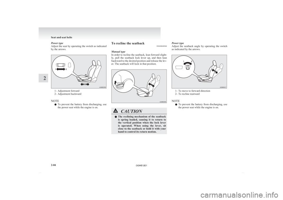 MITSUBISHI ASX 2012 (in English) Repair Manual Power type
Adjust
the seat by operating the switch as indicated
by the arrows. 1- Adjustment forward
2-
Adjustment backward
NOTE l To prevent the battery from discharging, use
the power seat w MITSUBISHI ASX 2012 (in English) Repair Manual Power type
Adjust
the seat by operating the switch as indicated
by the arrows. 1- Adjustment forward
2-
Adjustment backward
NOTE l To prevent the battery from discharging, use
the power seat w