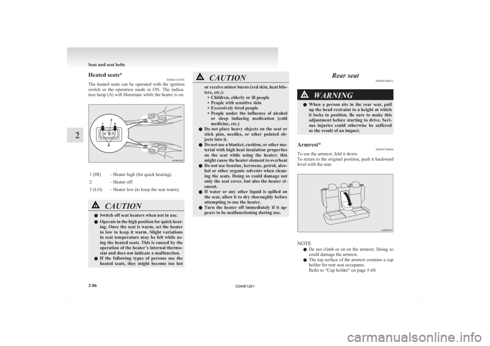 MITSUBISHI ASX 2012  Owners Manual (in English) Heated seats*
E00401101055
The 
heated  seats  can  be  operated  with  the  ignition
switch  or  the  operation  mode  in  ON.  The  indica-
tion lamp (A) will illuminate while the heater is on. 1 (H