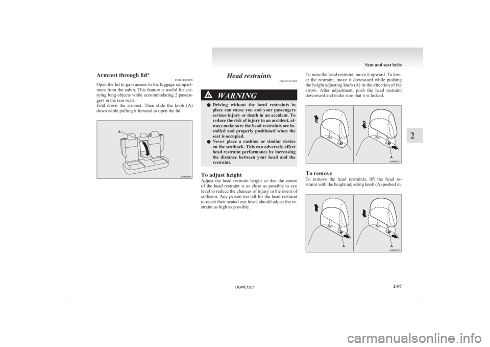 MITSUBISHI ASX 2012  Owners Manual (in English) Armrest through lid*
E00414600028
Open 
the lid to gain access to the luggage compart-
ment from the cabin. This feature is useful for car-
rying  long  objects  while  accommodating  2  passen-
gers 