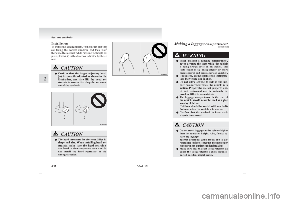 MITSUBISHI ASX 2012  Owners Manual (in English) Installation
To 
install the head restraints, first confirm that they
are  facing  the  correct  direction,  and  then  insert
them into the seatback while pressing the height ad-
justing knob (A) in 