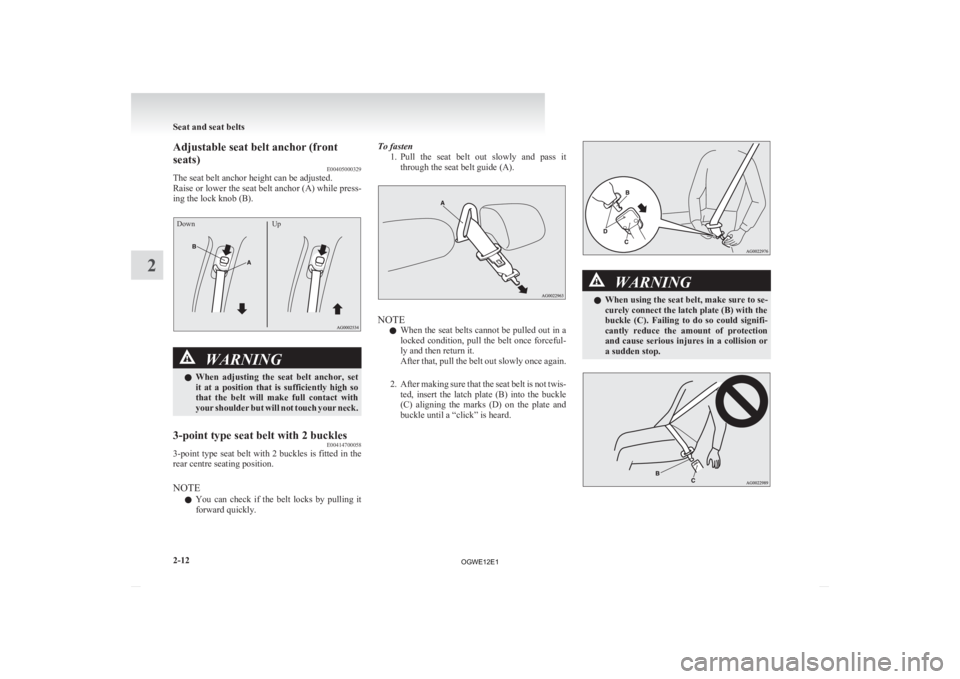 MITSUBISHI ASX 2012  Owners Manual (in English) Adjustable seat belt anchor (front
seats)
E00405000329
The seat belt anchor height can be adjusted.
Raise 
or lower the seat belt anchor (A) while press-
ing the lock knob (B).
Down UpWARNING
l When 
