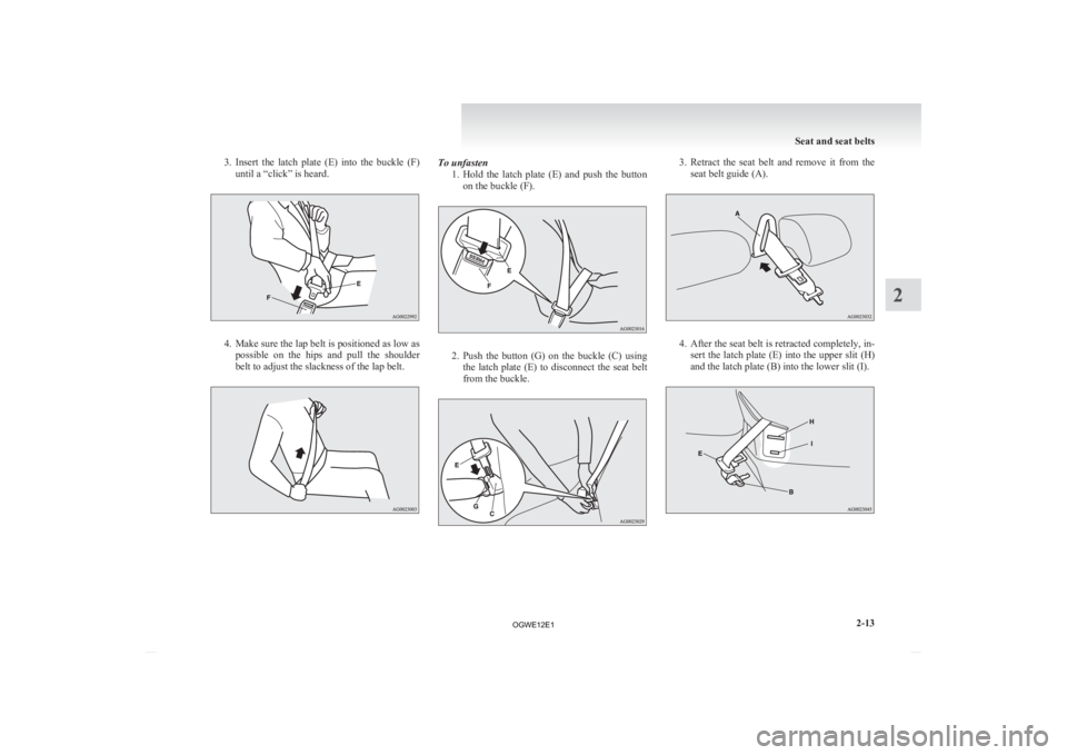 MITSUBISHI ASX 2012 (in English) Manual PDF 3. Insert the latch plate (E) into the buckle (F)
until a “click” is heard. 4. Make
sure the lap belt is positioned as low as
possible on the hips and pull the shoulder
belt to adju MITSUBISHI ASX 2012 (in English) Manual PDF 3. Insert the latch plate (E) into the buckle (F)
until a “click” is heard. 4. Make
sure the lap belt is positioned as low as
possible on the hips and pull the shoulder
belt to adju