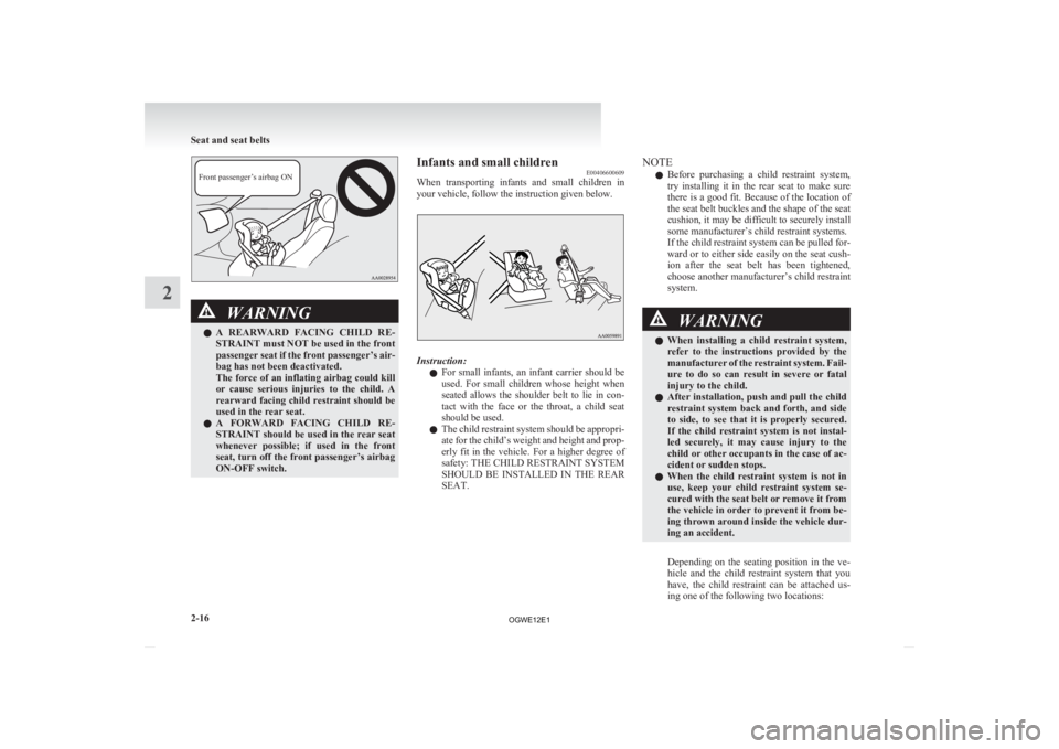 MITSUBISHI ASX 2012  Owners Manual (in English) Front passenger’s airbag ONWARNING
l A 
 REARWARD  FACING  CHILD  RE-
STRAINT must NOT be used in the front
passenger seat if the front passenger’s air-
bag has not been deactivated.
The force of 