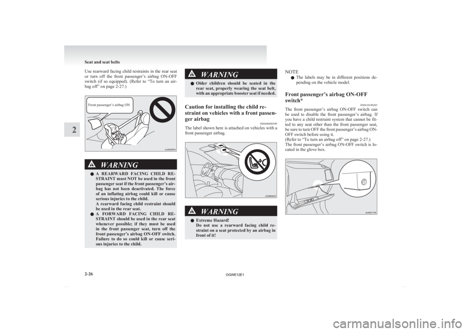 MITSUBISHI ASX 2012  Owners Manual (in English) Use rearward facing child restraints in the rear seat
or 
turn  off  the  front  passenger’s  airbag  ON-OFF
switch  (if  so  equipped).  (Refer  to  “To  turn  an  air-
bag off” on page 2-27.)
