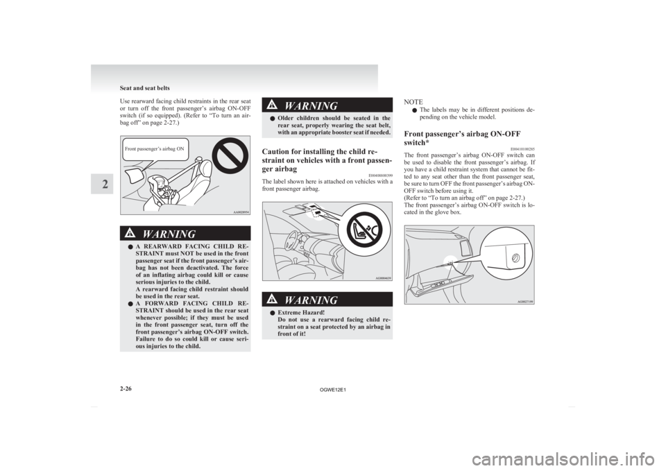MITSUBISHI ASX 2012 (in English) Manual Online Use rearward facing child restraints in the rear seat
or
turn off the front passenger’s airbag ON-OFF
switch (if so equipped). (Refer to “To turn an air-
bag off” on page 2-27.)
MITSUBISHI ASX 2012 (in English) Manual Online Use rearward facing child restraints in the rear seat
or
turn off the front passenger’s airbag ON-OFF
switch (if so equipped). (Refer to “To turn an air-
bag off” on page 2-27.)