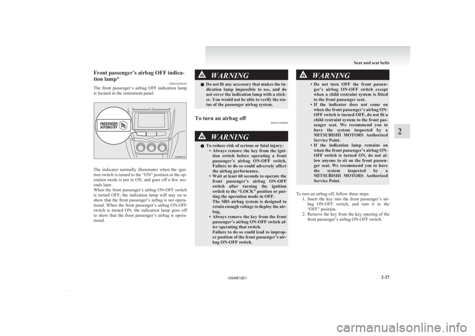 MITSUBISHI ASX 2012 (in English) Manual Online Front passenger’s airbag OFF indica-
tion lamp*
E00410200329
The
front passenger’s airbag OFF indication lamp
is located in the instrument panel. The indicator normally illuminates when MITSUBISHI ASX 2012 (in English) Manual Online Front passenger’s airbag OFF indica-
tion lamp*
E00410200329
The
front passenger’s airbag OFF indication lamp
is located in the instrument panel. The indicator normally illuminates when