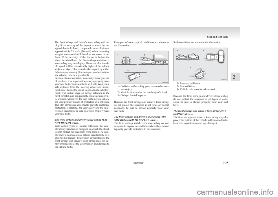 MITSUBISHI ASX 2012  Owners Manual (in English) The  front  airbags  and  driver’s  knee  airbag  will  de-
ploy 
if  the  severity  of  the  impact  is  above  the  de-
signed threshold level, comparable to a collision at
approximately  25  km/h