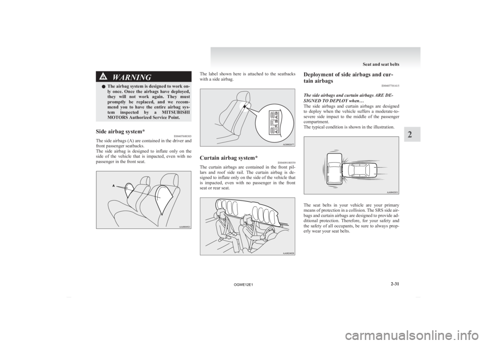 MITSUBISHI ASX 2012  Owners Manual (in English) WARNING
l The  airbag system is designed to work on-
ly  once.  Once  the  airbags  have  deployed,
they  will  not  work  again.  They  must
promptly  be  replaced,  and  we  recom-
mend  you  to  ha