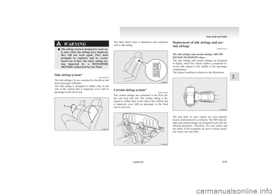 MITSUBISHI ASX 2012 (in English) Owners Manual WARNING
l The airbag system is designed to work on-
ly once. Once the airbags have deployed,
they will not work again. They must
promptly be replaced, and we recom-
mend you to ha MITSUBISHI ASX 2012 (in English) Owners Manual WARNING
l The airbag system is designed to work on-
ly once. Once the airbags have deployed,
they will not work again. They must
promptly be replaced, and we recom-
mend you to ha