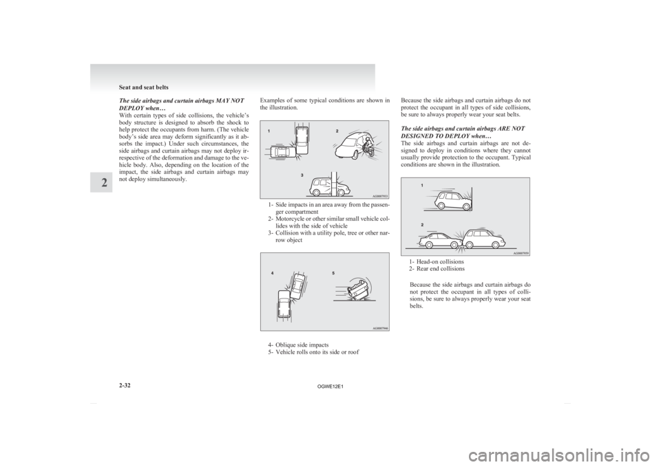 MITSUBISHI ASX 2012 (in English) Owners Manual The side airbags and curtain airbags MAY NOT
DEPLOY when…
With
certain types of side collisions, the vehicle’s
body structure is designed to absorb the shock to
help protect the occ MITSUBISHI ASX 2012 (in English) Owners Manual The side airbags and curtain airbags MAY NOT
DEPLOY when…
With
certain types of side collisions, the vehicle’s
body structure is designed to absorb the shock to
help protect the occ
