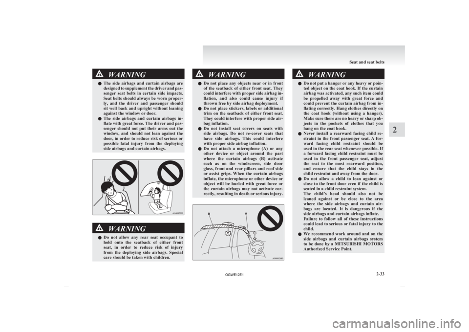 MITSUBISHI ASX 2012 (in English) Owners Manual WARNING
l The side airbags and curtain airbags are
designed to supplement the driver and pas-
senger seat belts in certain side impacts.
Seat belts should always be worn proper-
ly, and MITSUBISHI ASX 2012 (in English) Owners Manual WARNING
l The side airbags and curtain airbags are
designed to supplement the driver and pas-
senger seat belts in certain side impacts.
Seat belts should always be worn proper-
ly, and