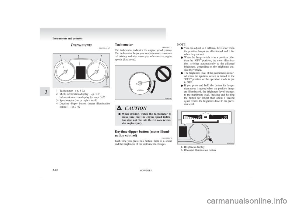MITSUBISHI ASX 2012 (in English) Owners Manual Instruments
E005001011471-
Tachometer ® p. 3-02
2- Multi-information display ® p. 3-03
Information screen display list ® p. 3-25
3- Speedometer (km or mph + km/h)
4- Daytime dipper button (met MITSUBISHI ASX 2012 (in English) Owners Manual Instruments
E005001011471-
Tachometer ® p. 3-02
2- Multi-information display ® p. 3-03
Information screen display list ® p. 3-25
3- Speedometer (km or mph + km/h)
4- Daytime dipper button (met