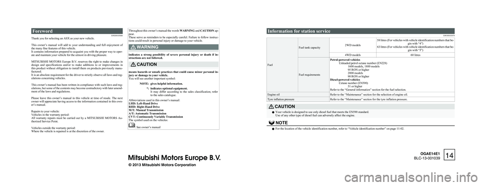 MITSUBISHI ASX 2014  Owners Manual (in English) ForewordE09200105666
Thank you for selecting an ASX as your new vehicle.
 
This  owner’s  manual  will  add  to  your  understanding  and  full  enjoyment  of
the many fine features of this vehicle.