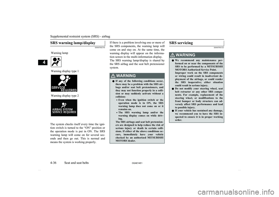 MITSUBISHI ASX 2014 Owners Manual (in English) SRS warning lamp/display
E00407802745
Warning lampWarning display type 1Warning display type 2
The system checks itself every time the igni-
tion switch is turned to the “ON” posit MITSUBISHI ASX 2014 Owners Manual (in English) SRS warning lamp/display
E00407802745
Warning lampWarning display type 1Warning display type 2
The system checks itself every time the igni-
tion switch is turned to the “ON” posit