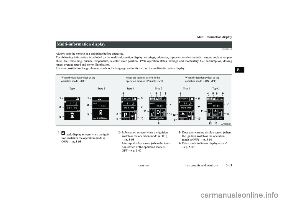 MITSUBISHI ASX 2014 Owners Manual (in English) Multi-information displayE00519901141
Always stop the vehicle in a safe place before operating. The following information is included on the multi-information display: warnings, odometer, tripmeter, s MITSUBISHI ASX 2014 Owners Manual (in English) Multi-information displayE00519901141
Always stop the vehicle in a safe place before operating. The following information is included on the multi-information display: warnings, odometer, tripmeter, s