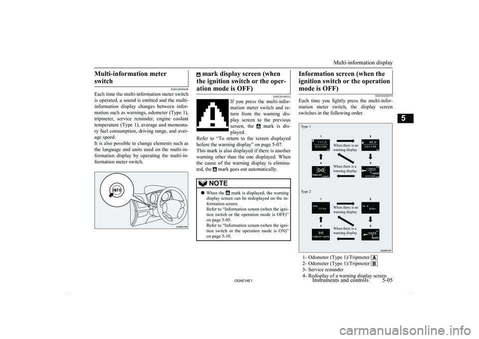 MITSUBISHI ASX 2014 Owners Manual (in English) Multi-information meterswitch
E00520000608
Each time the multi-information meter switch
is operated, a sound is emitted and the multi-
information display changes between infor- mation suc MITSUBISHI ASX 2014 Owners Manual (in English) Multi-information meterswitch
E00520000608
Each time the multi-information meter switch
is operated, a sound is emitted and the multi-
information display changes between infor- mation suc