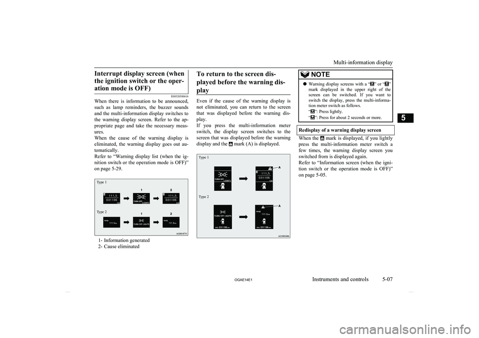 MITSUBISHI ASX 2014  Owners Manual (in English) Interrupt display screen (whenthe ignition switch or the oper- ation mode is OFF)
E00520500616
When  there  is  information  to  be  announced,
such  as  lamp  reminders,  the  buzzer  sounds and the 