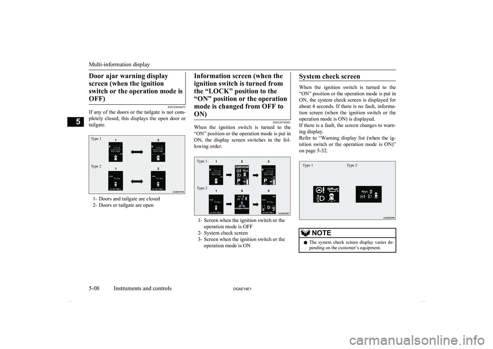 MITSUBISHI ASX 2014   (in English) Owners Guide Door ajar warning displayscreen (when the ignition switch or the operation mode isOFF)
E00520600473
If any of the doors or the tailgate is not com-
pletely  closed,  this  displays  the  open  door  o