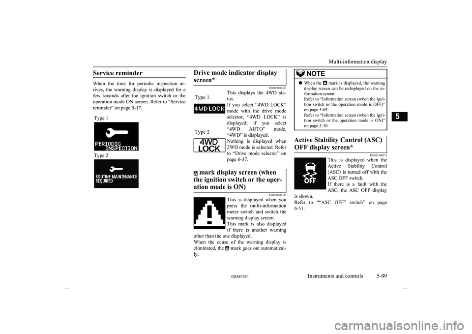 MITSUBISHI ASX 2014  Owners Manual (in English) Service reminder
When  the  time  for  periodic  inspection  ar-rives,  the  warning  display  is  displayed  for  a
few  seconds  after  the  ignition  switch  or  the operation mode ON screen. Refer