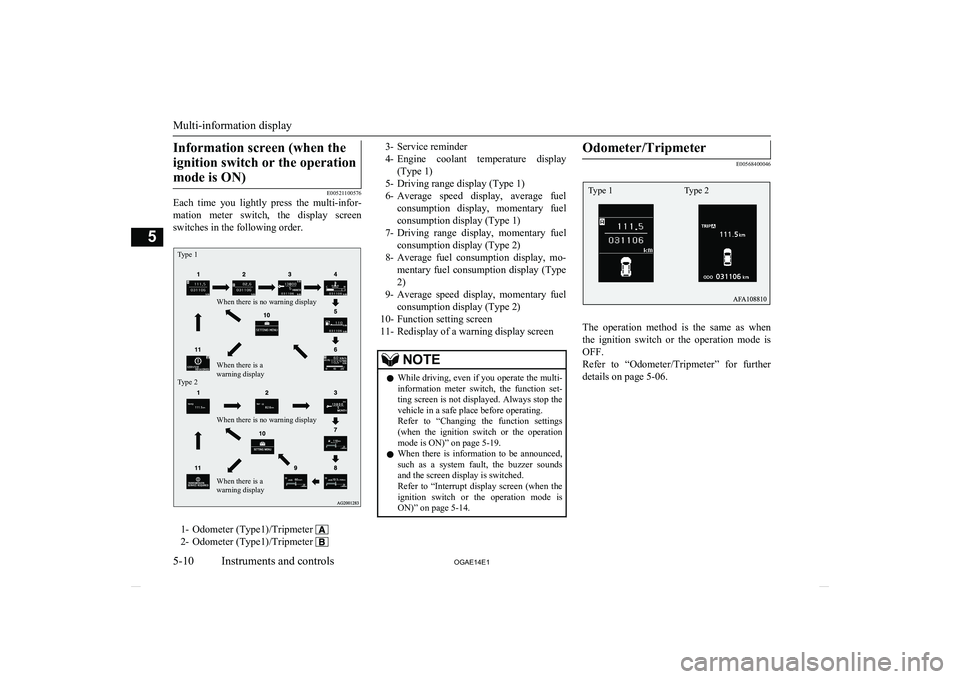 MITSUBISHI ASX 2014 Owners Manual (in English) Information screen (when theignition switch or the operation mode is ON)
E00521100576
Each time you lightly press the multi-infor-
mation meter switch, the display screenswitches in the fol MITSUBISHI ASX 2014 Owners Manual (in English) Information screen (when theignition switch or the operation mode is ON)
E00521100576
Each time you lightly press the multi-infor-
mation meter switch, the display screenswitches in the fol