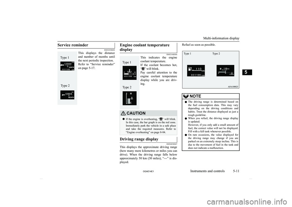 MITSUBISHI ASX 2014  Owners Manual (in English) Service reminder
E00522500694
This  displays  the  distance
and  number  of  months  until
the next periodic inspection. Refer  to  “Service  reminder” on page 5-17.
Engine coolant temperature
dis