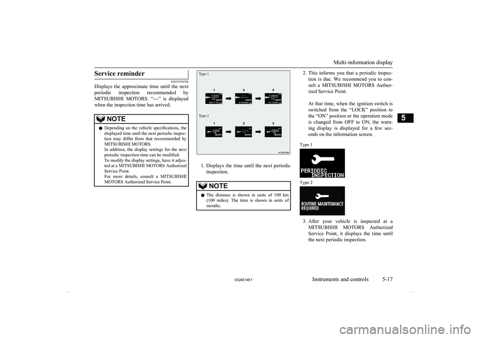 MITSUBISHI ASX 2014 Owners Manual (in English) Service reminder
E00522500708
Displays the approximate time until the next
periodic inspection recommended by MITSUBISHI MOTORS . “---” is displayed
when the inspection time has arriv MITSUBISHI ASX 2014 Owners Manual (in English) Service reminder
E00522500708
Displays the approximate time until the next
periodic inspection recommended by MITSUBISHI MOTORS . “---” is displayed
when the inspection time has arriv