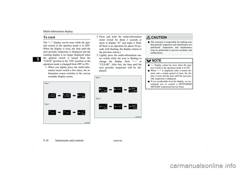 MITSUBISHI ASX 2014  Owners Manual (in English) To reset
The  “---”  display  can  be  reset  while  the  igni-tion  switch  or  the  opertion  mode  is  in  OFF.When  the  display  is  reset,  the  time  until  the
next  periodic  inspection  