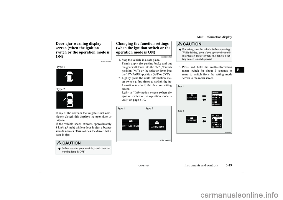 MITSUBISHI ASX 2014 Owners Manual (in English) Door ajar warning displayscreen (when the ignition switch or the operation mode isON)
E00522600565
Type 1
Type 2
If any of the doors or the tailgate is not com-
pletely closed, this displays the MITSUBISHI ASX 2014 Owners Manual (in English) Door ajar warning displayscreen (when the ignition switch or the operation mode isON)
E00522600565
Type 1
Type 2
If any of the doors or the tailgate is not com-
pletely closed, this displays the