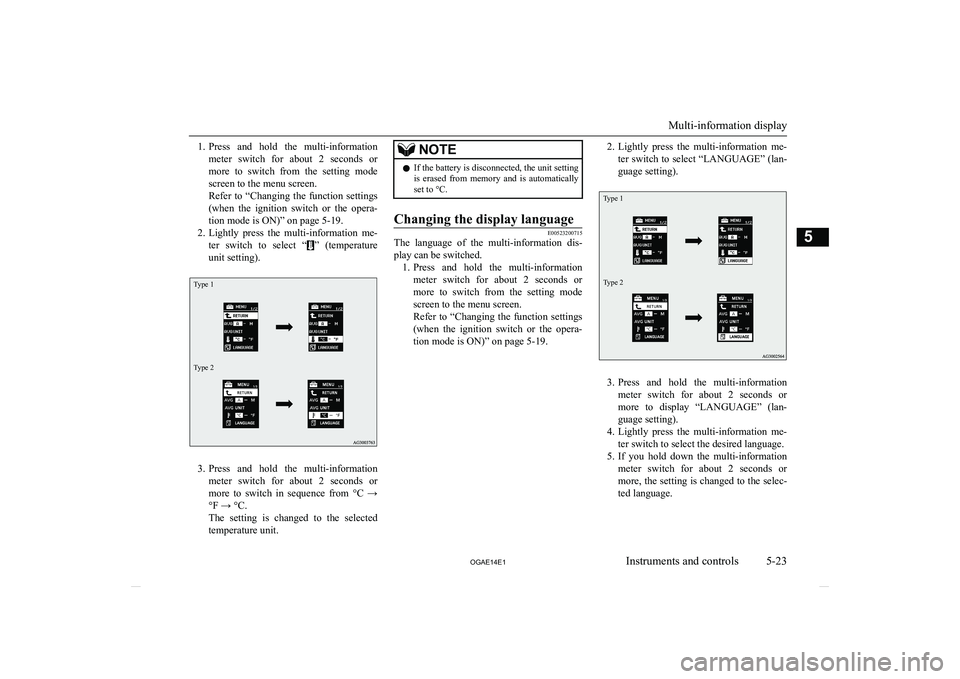 MITSUBISHI ASX 2014  Owners Manual (in English) 1.Press  and  hold  the  multi-information
meter  switch  for  about  2  seconds  or more  to  switch  from  the  setting  mode
screen to the menu screen.
Refer  to  “Changing  the  function  settin