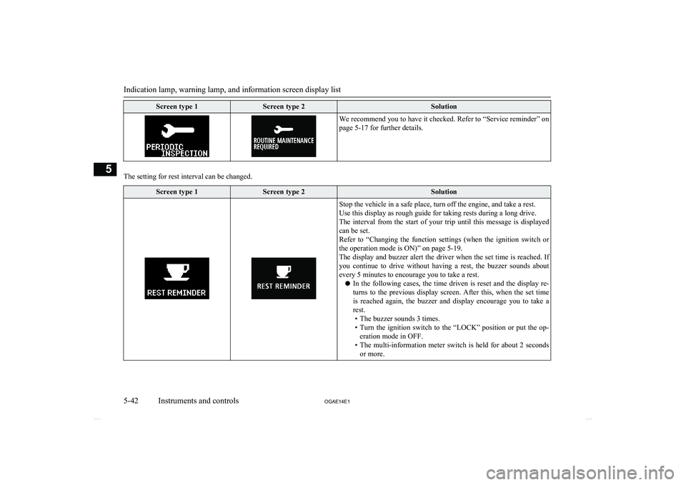 MITSUBISHI ASX 2014  Owners Manual (in English) Screen type 1Screen type 2SolutionWe recommend you to have it checked. Refer to “Service reminder” on
page 5-17 for further details.
 
The setting for rest interval can be changed.
Screen type 1Sc