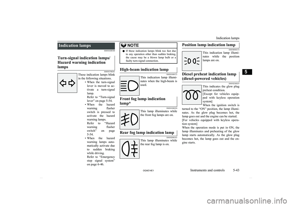 MITSUBISHI ASX 2014  Owners Manual (in English) Indication lampsE00501600100Turn-signal indication lamps/
Hazard warning indication lamps
E00501700361
These  indication  lamps  blink
in the following situations. •When  the  turn-signal
lever  is 