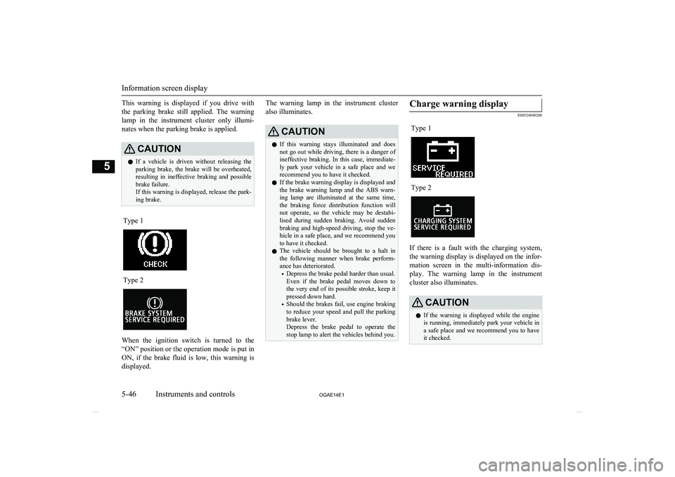 MITSUBISHI ASX 2014 (in English) User Guide This warning is displayed if you drive withthe parking brake still applied. The warning lamp in the instrument cluster only illumi-
nates when the parking brake is applied.CAUTIONl MITSUBISHI ASX 2014 (in English) User Guide This warning is displayed if you drive withthe parking brake still applied. The warning lamp in the instrument cluster only illumi-
nates when the parking brake is applied.CAUTIONl