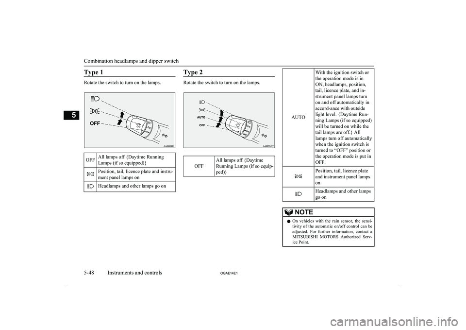 MITSUBISHI ASX 2014 Owners Manual (in English) Type 1
Rotate the switch to turn on the lamps.
OFFAll lamps off {Daytime Running
Lamps (if so equipped)}Position, tail, licence plate and instru-
ment panel lamps onHeadlamps and other lamps go onType MITSUBISHI ASX 2014 Owners Manual (in English) Type 1
Rotate the switch to turn on the lamps.
OFFAll lamps off {Daytime Running
Lamps (if so equipped)}Position, tail, licence plate and instru-
ment panel lamps onHeadlamps and other lamps go onType