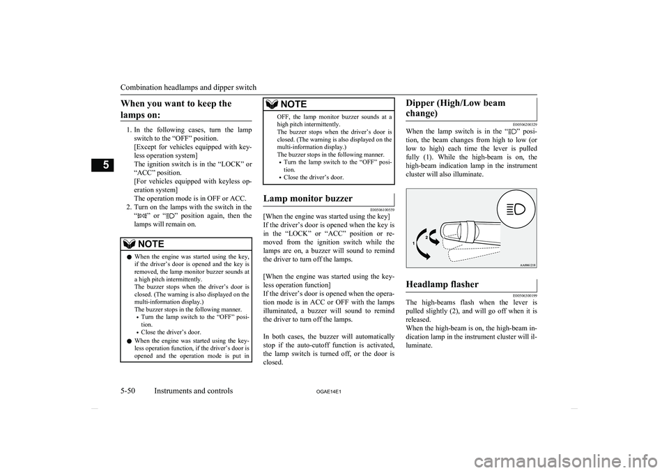 MITSUBISHI ASX 2014   (in English) Service Manual When you want to keep thelamps on:
1. In  the  following  cases,  turn  the  lamp
switch to the “OFF” position.
[Except  for  vehicles  equipped  with  key-
less operation system]
The ignition swi