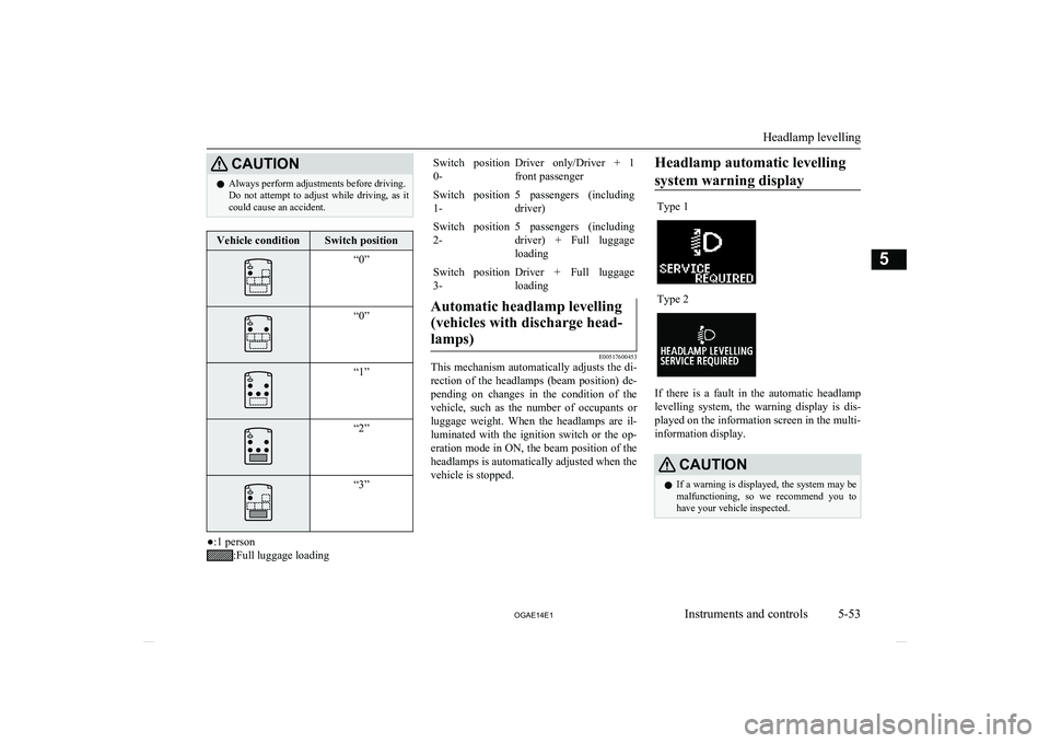 MITSUBISHI ASX 2014 (in English) User Guide CAUTIONlAlways perform adjustments before driving.
Do not attempt to adjust while driving, as it could cause an accident.Vehicle conditionSwitch position“0”“0”“1”“2”“3”
● MITSUBISHI ASX 2014 (in English) User Guide CAUTIONlAlways perform adjustments before driving.
Do not attempt to adjust while driving, as it could cause an accident.Vehicle conditionSwitch position“0”“0”“1”“2”“3”
●