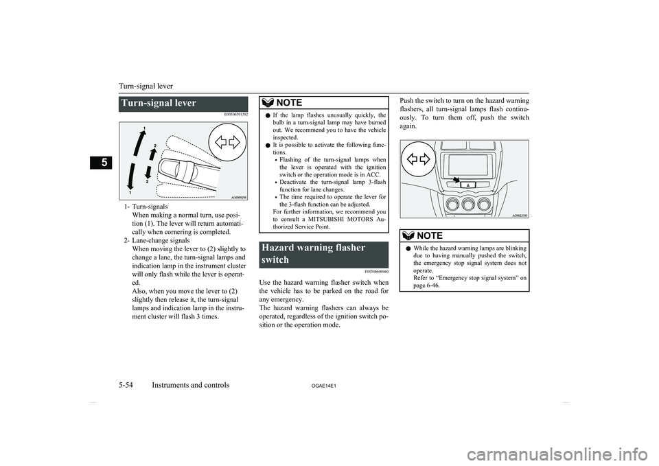 MITSUBISHI ASX 2014  Owners Manual (in English) Turn-signal leverE00506501592
1- Turn-signalsWhen making a normal turn, use posi-
tion (1). The lever will return automati-
cally when cornering is completed.
2- Lane-change signals When moving the le