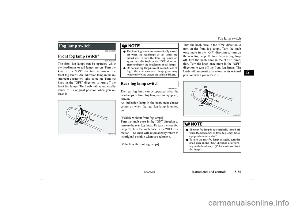 MITSUBISHI ASX 2014 (in English) User Guide Fog lamp switchE00506700034Front fog lamp switch*
E00508300702
The front fog lamps can be operated while
the headlamps or tail lamps are on. Turn the knob in the “ON” direction MITSUBISHI ASX 2014 (in English) User Guide Fog lamp switchE00506700034Front fog lamp switch*
E00508300702
The front fog lamps can be operated while
the headlamps or tail lamps are on. Turn the knob in the “ON” direction